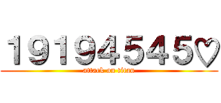 １９１９４５４５♡ (attack on titan)