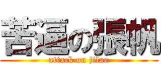 苦逼の張帆 (attack on jilao)