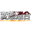 変態連合 ()