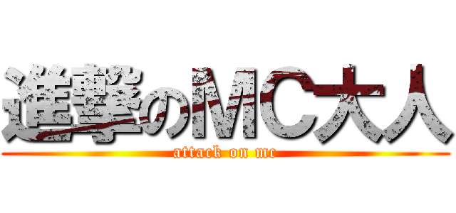 進撃のＭＣ大人 (attack on mc)