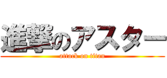 進撃のアスター (attack on titan)