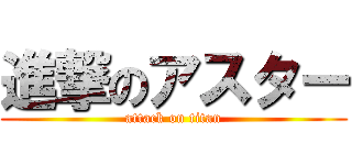 進撃のアスター (attack on titan)