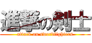 進撃の剣士 (attack on swordfighters)