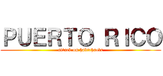 ＰＵＥＲＴＯ ＲＩＣＯ (attack on habichuela)