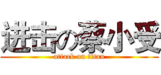 进击の蔡小受 (attack on titan)