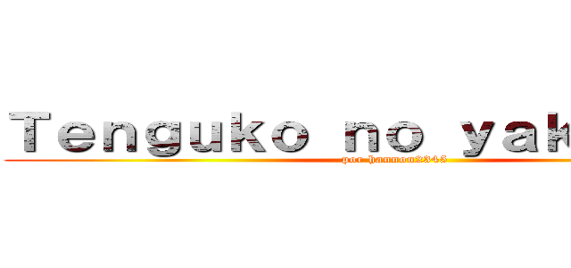 Ｔｅｎｇｕｋｏ ｎｏ ｙａｋｕｓｏｋｕ (por hannon2345)