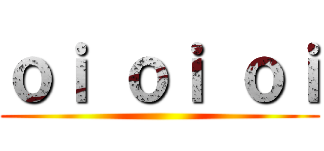 ｏｉ ｏｉ ｏｉ ()