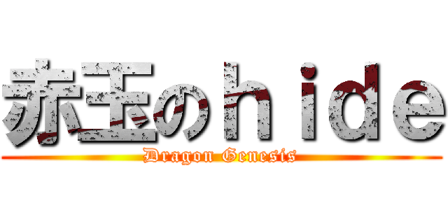 赤玉のｈｉｄｅ (Dragon Genesis)