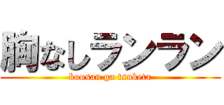 胸なしランラン (kousan ga tsuketa)