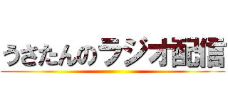 うさたんのラジオ配信 ()