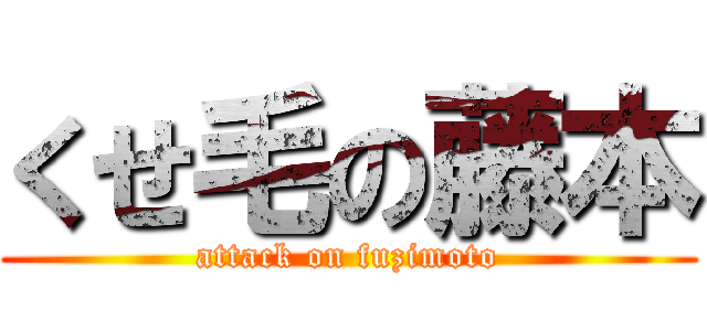 くせ毛の藤本 (attack on fuzimoto)