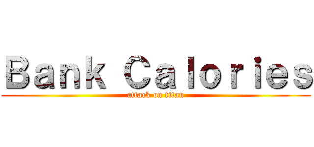Ｂａｎｋ Ｃａｌｏｒｉｅｓ (attack on titan)