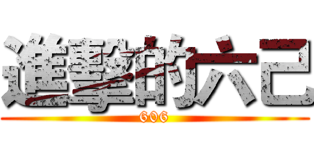 進擊的六己 (606)