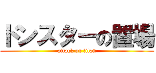 ドンスターの置場 (attack on titan)