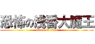 恐怖の浅香大魔王 (attack on titan)