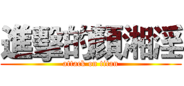 進擊的顏湘淫 (attack on titan)