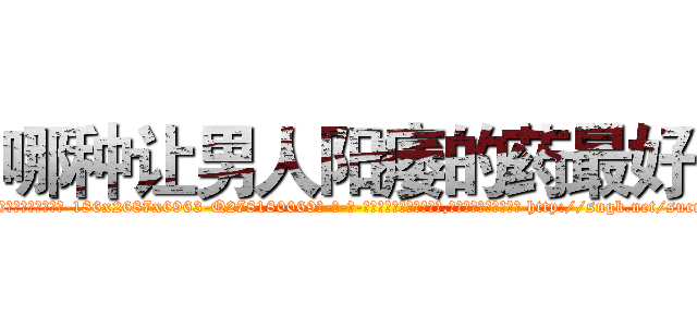 哪种让男人阳痿的药最好 (哪种让男人阳痿的药最好【电-186x2687x6963-Q278180069元-吉-药-业】我们做的是长期生意,靠的是老客户长期支持 http://sngk.net/sucrog
)