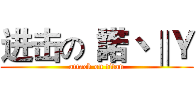 进击の“諾丶‖Ｙ (attack on titan)