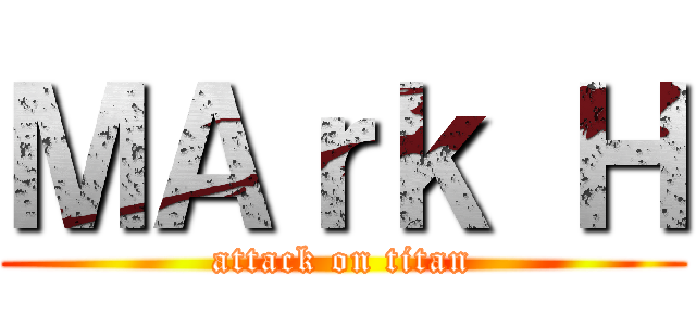 ＭＡｒｋ Ｈ (attack on titan)