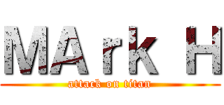 ＭＡｒｋ Ｈ (attack on titan)