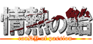 情熱の飴 (canDY of passion)