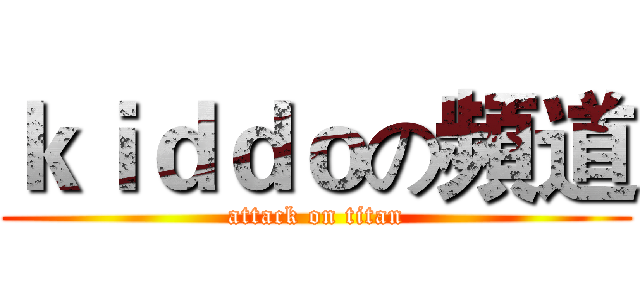 ｋｉｄｄｏの頻道 (attack on titan)