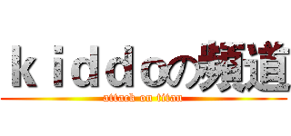 ｋｉｄｄｏの頻道 (attack on titan)