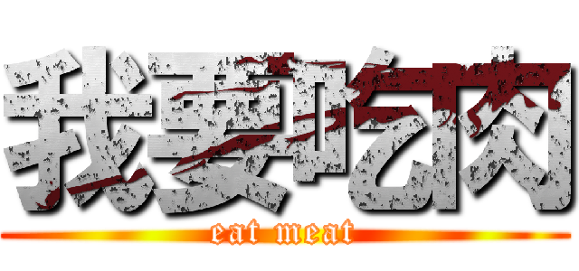 我要吃肉 (eat meat)