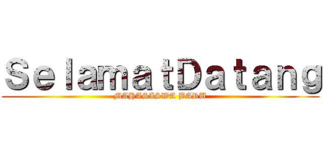 ＳｅｌａｍａｔＤａｔａｎｇ (MAHASISWA BARU)
