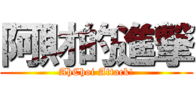 阿財的進撃 (AhChoi Attack!)