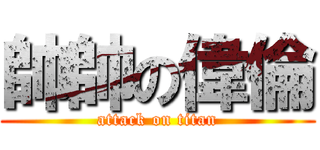 帥帥の偉倫 (attack on titan)