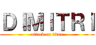 ＤＩＭＩＴＲＩ (attack on titan)
