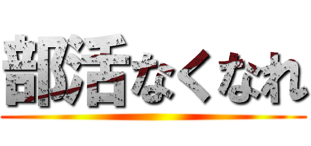 部活なくなれ ()