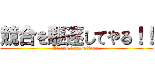 競合を駆逐してやる！！ (We expel competitors.)