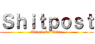 Ｓｈｉｔｐｏｓｔ (Attack On Titan)