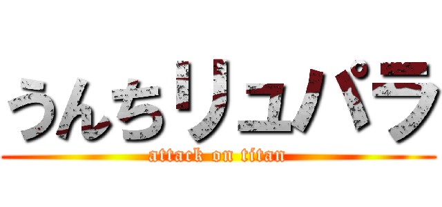 うんちリュパラ (attack on titan)