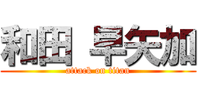 和田 早矢加 (attack on titan)