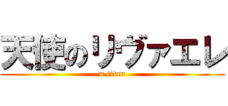 天使のリヴァエレ (n titan)