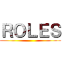 ＲＯＬＥＳ ()