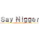 Ｓａｙ Ｎｉｇｇｅｒ (Cmon Peter)