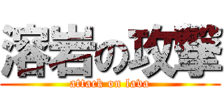 溶岩の攻撃 (attack on lava)