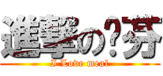 進撃の咻芬 (I Love meal)