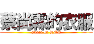 蔡尚霖的衣服 (attack on DMC)