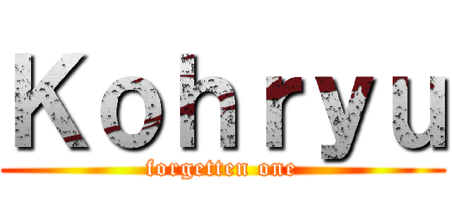 Ｋｏｈｒｙｕ (forgetten one)