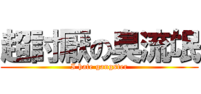 超討厭の臭流氓 (I hate gangster)