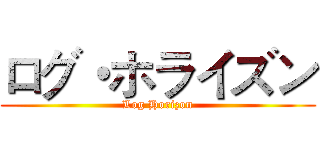 ログ・ホライズン (Log Horizon)
