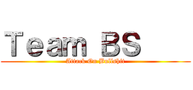 Ｔｅａｍ ＢＳ     (Attack On Bullshit)