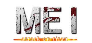 ＭＥＩ (attack on titan)