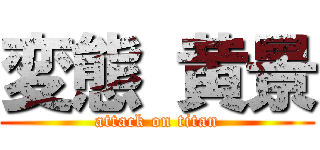 変態 黄景 (attack on titan)