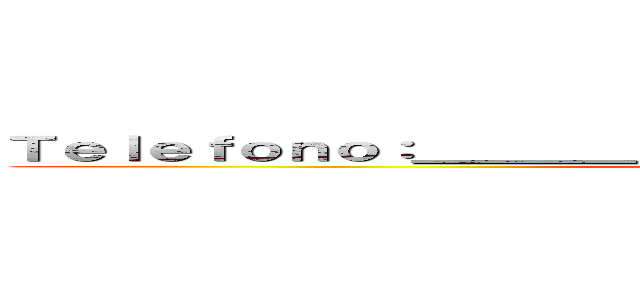 Ｔｅｌｅｆｏｎｏ：＿＿＿＿＿＿＿＿＿＿＿＿＿＿＿＿＿＿ ()